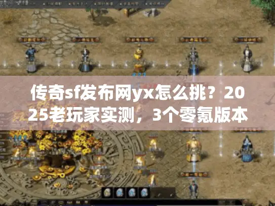 传奇sf发布网yx怎么挑?2025老玩家实测,3个零氪版本+避坑秘籍 传奇sf发布网yx怎么挑?2025老玩家实测,3个零氪版本+避坑秘籍