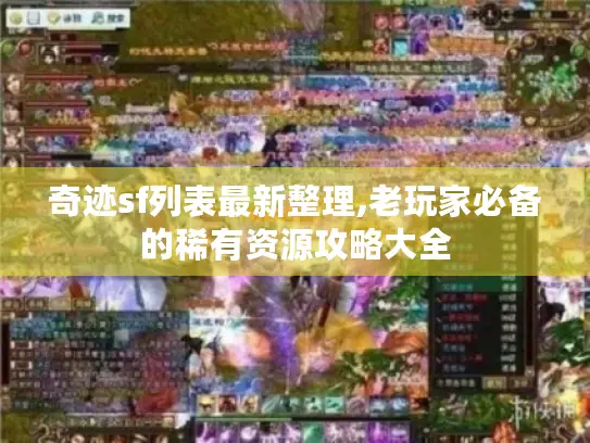 奇迹sf列表最新整理,老玩家必备的稀有资源攻略大全