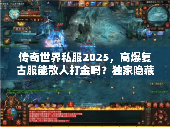 传奇世界私服2025，高爆复古服能散人打金吗？独家隐藏地图实测揭秘！