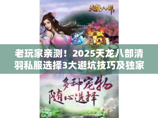老玩家亲测！2025天龙八部清羽私服选择3大避坑技巧及独家攻略