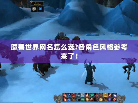 魔兽世界网名怎么选?各角色风格参考来了！