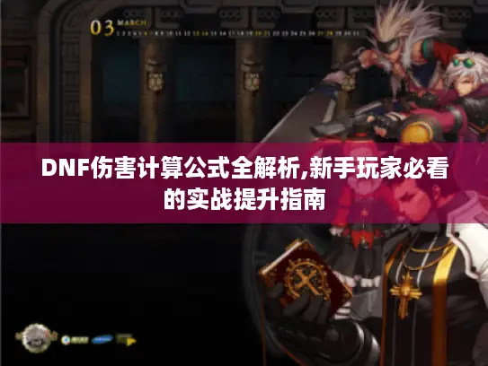 DNF伤害计算公式全解析,新手玩家必看的实战提升指南