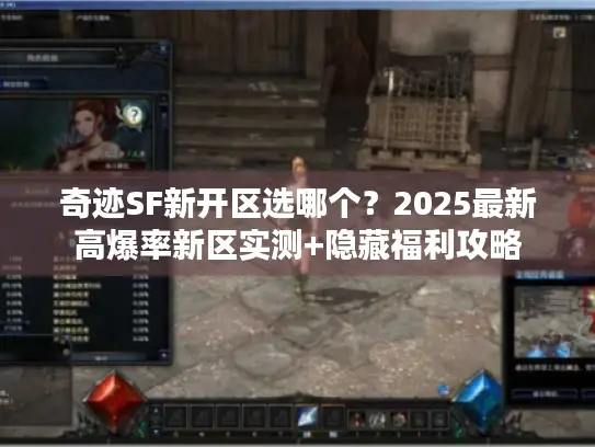 奇迹SF新开区选哪个？2025最新高爆率新区实测+隐藏福利攻略