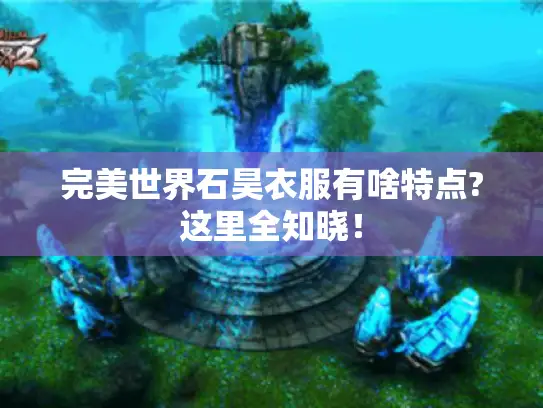 完美世界石昊衣服有啥特点?这里全知晓！