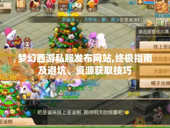 梦幻西游私服发布网站,终极指南及避坑、资源获取技巧 梦幻西游私服发布网站,终极指南及避坑、资源获取技巧