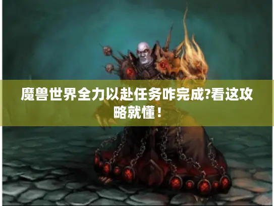 魔兽世界全力以赴任务咋完成?看这攻略就懂！