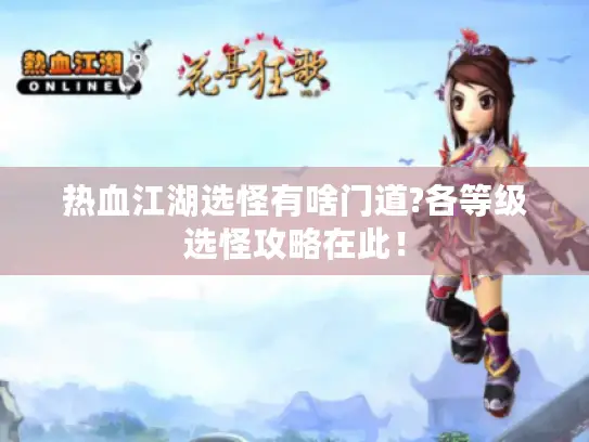 热血江湖选怪有啥门道?各等级选怪攻略在此！