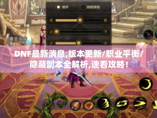 DNF最新消息,版本更新/职业平衡/隐藏副本全解析,速看攻略! DNF最新消息,版本更新/职业平衡/隐藏副本全解析,速看攻略!