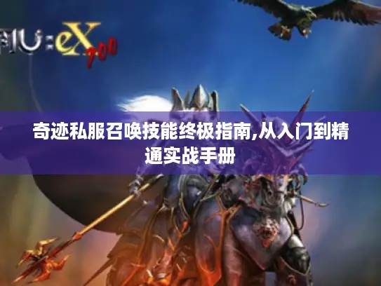 奇迹私服召唤技能终极指南,从入门到精通实战手册