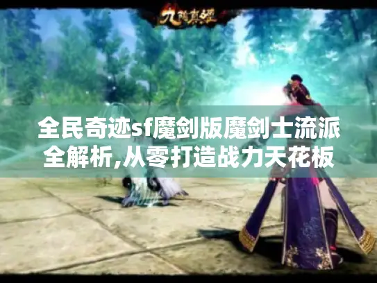 全民奇迹sf魔剑版魔剑士流派全解析,从零打造战力天花板