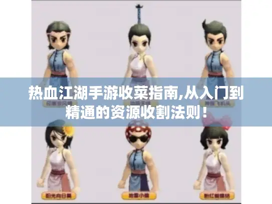 热血江湖手游收菜指南,从入门到精通的资源收割法则! 热血江湖手游收菜指南,从入门到精通的资源收割法则!