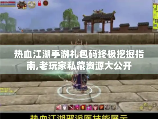 热血江湖手游礼包码终极挖掘指南,老玩家私藏资源大公开