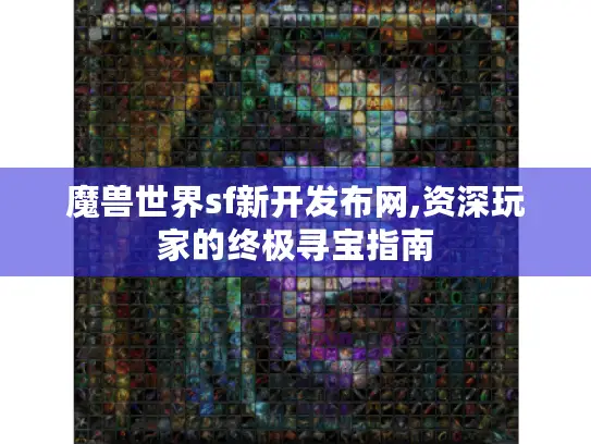 魔兽世界sf新开发布网,资深玩家的终极寻宝指南 魔兽世界sf新开发布网,资深玩家的终极寻宝指南