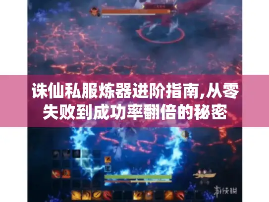 诛仙私服炼器进阶指南,从零失败到成功率翻倍的秘密 诛仙私服炼器进阶指南,从零失败到成功率翻倍的秘密