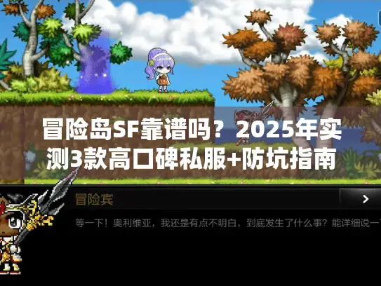 冒险岛SF靠谱吗?2025年实测3款高口碑私服+防坑指南(附攻略合集) 冒险岛SF靠谱吗?2025年实测3款高口碑私服+防坑指南(附攻略合集)