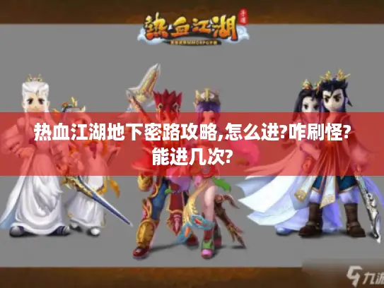 热血江湖地下密路攻略,怎么进?咋刷怪?能进几次? 热血江湖地下密路攻略,怎么进?咋刷怪?能进几次?