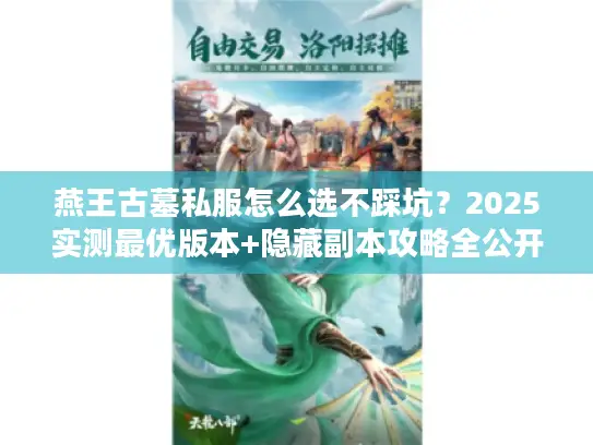 燕王古墓私服怎么选不踩坑？2025实测最优版本+隐藏副本攻略全公开