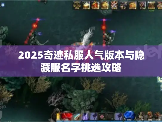 2025奇迹私服人气版本与隐藏服名字挑选攻略