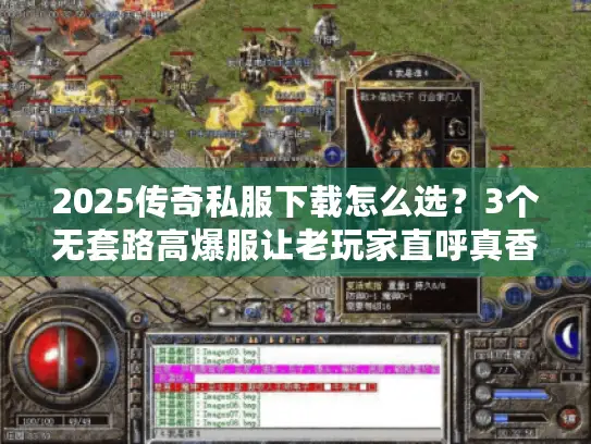 2025传奇私服下载怎么选？3个无套路高爆服让老玩家直呼真香！