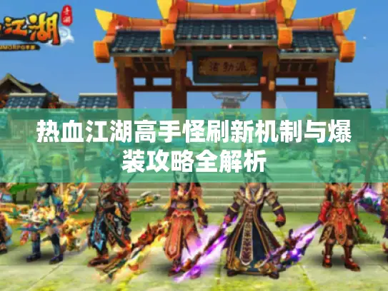 热血江湖高手怪刷新机制与爆装攻略全解析