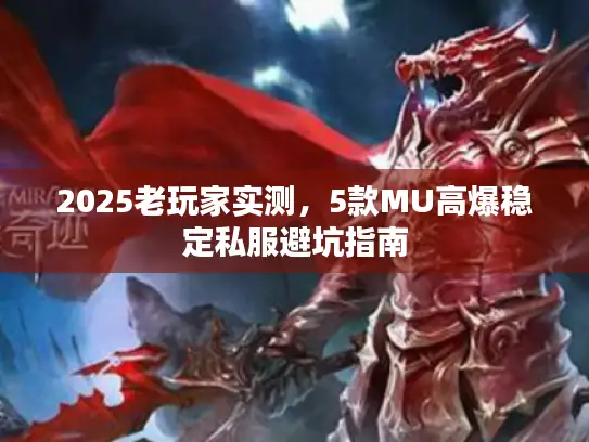 2025老玩家实测，5款MU高爆稳定私服避坑指南