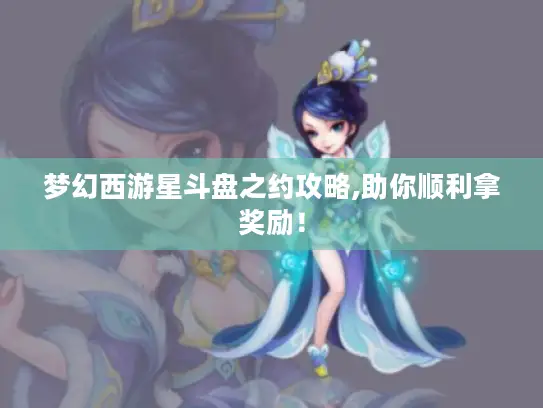 梦幻西游星斗盘之约攻略,助你顺利拿奖励！