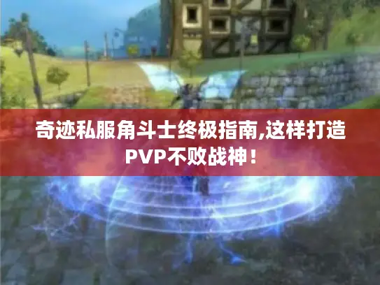 奇迹私服角斗士终极指南,这样打造PVP不败战神！