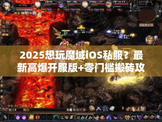 2025想玩魔域iOS私服？最新高爆开服版+零门槛搬砖攻略别错过