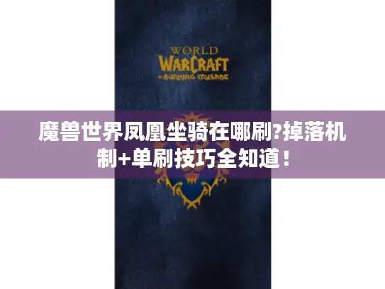 魔兽世界凤凰坐骑在哪刷?掉落机制+单刷技巧全知道! 魔兽世界凤凰坐骑在哪刷?掉落机制+单刷技巧全知道!