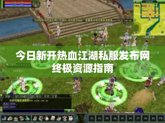 今日新开热血江湖私服发布网终极资源指南 今日新开热血江湖私服发布网终极资源指南