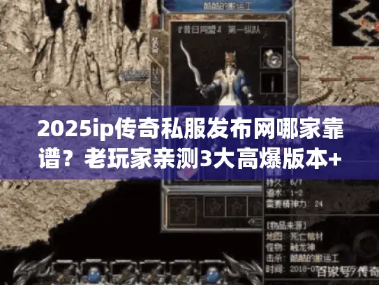 2025ip传奇私服发布网哪家靠谱?老玩家亲测3大高爆版本+避坑秘籍 2025ip传奇私服发布网哪家靠谱?老玩家亲测3大高爆版本+避坑秘籍