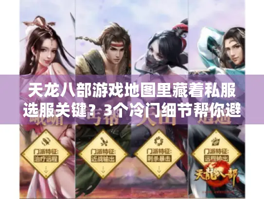 天龙八部游戏地图里藏着私服选服关键？3个冷门细节帮你避坑+找神服