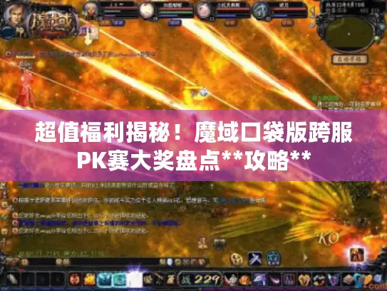 超值福利揭秘！魔域口袋版跨服PK赛大奖盘点**攻略**