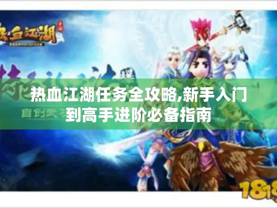 热血江湖任务全攻略,新手入门到高手进阶必备指南