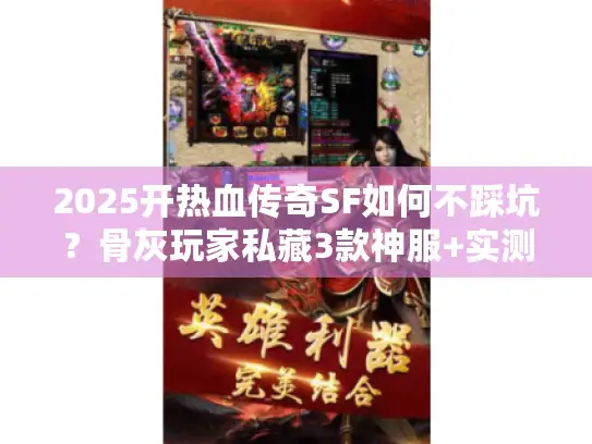 2025开热血传奇SF如何不踩坑?骨灰玩家私藏3款神服+实测技巧 2025开热血传奇SF如何不踩坑?骨灰玩家私藏3款神服+实测技巧