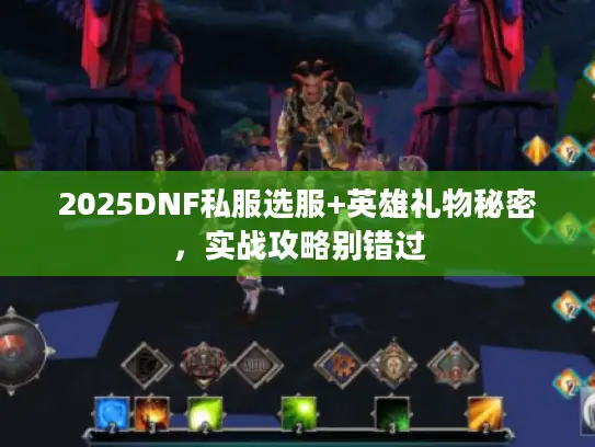 2025DNF私服选服+英雄礼物秘密,实战攻略别错过 2025DNF私服选服+英雄礼物秘密,实战攻略别错过