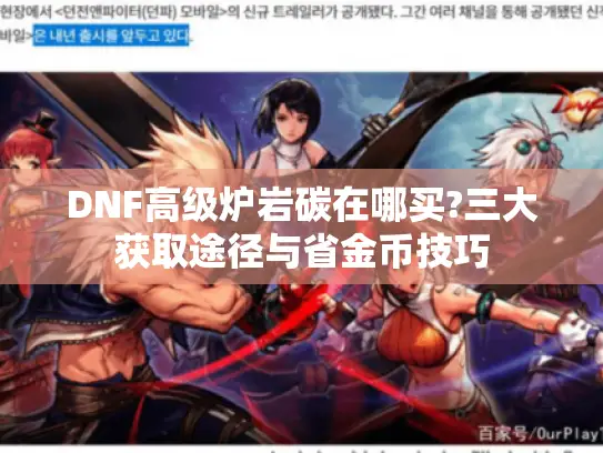 DNF高级炉岩碳在哪买?三大获取途径与省金币技巧
