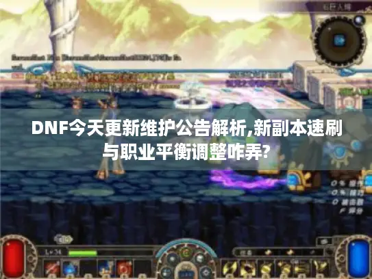 DNF今天更新维护公告解析,新副本速刷与职业平衡调整咋弄?
