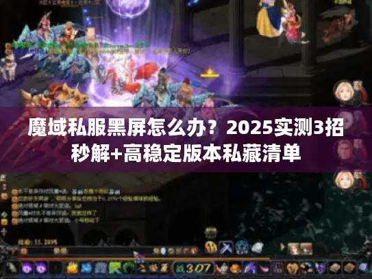 魔域私服黑屏怎么办？2025实测3招秒解+高稳定版本私藏清单
