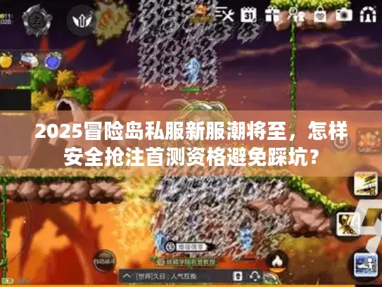 2025冒险岛私服新服潮将至,怎样安全抢注首测资格避免踩坑? 2025冒险岛私服新服潮将至,怎样安全抢注首测资格避免踩坑?