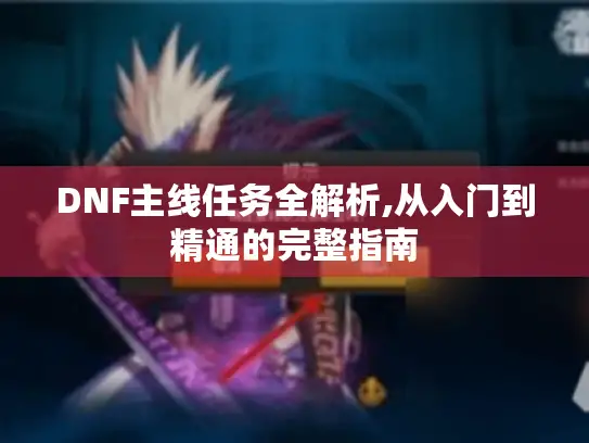 DNF主线任务全解析,从入门到精通的完整指南