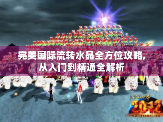 完美国际流转水晶全方位攻略,从入门到精通全解析