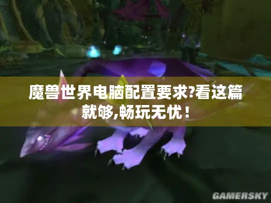 魔兽世界电脑配置要求?看这篇就够,畅玩无忧！