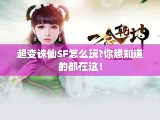 超变诛仙SF怎么玩?你想知道的都在这！