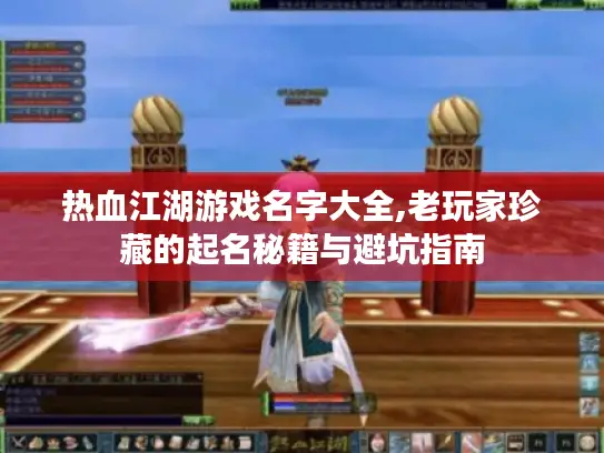 热血江湖游戏名字大全,老玩家珍藏的起名秘籍与避坑指南 热血江湖游戏名字大全,老玩家珍藏的起名秘籍与避坑指南