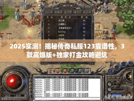 2025实测！揭秘传奇私服123靠谱性，3款高爆版+独家打金攻略避坑