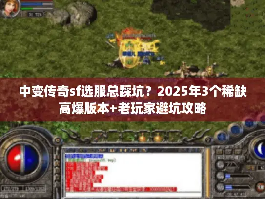 中变传奇sf选服总踩坑？2025年3个稀缺高爆版本+老玩家避坑攻略