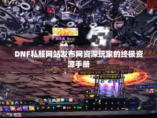 DNF私服网站发布网资深玩家的终极资源手册
