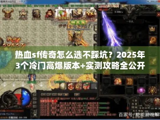 热血sf传奇怎么选不踩坑？2025年3个冷门高爆版本+实测攻略全公开