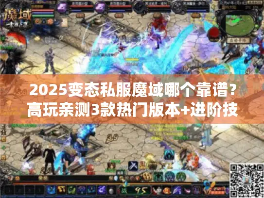 2025变态私服魔域哪个靠谱？高玩亲测3款热门版本+进阶技巧